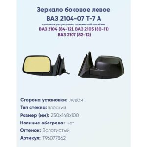 Зеркало боковое левое ВАЗ-2104, 2105, 2107, модель Т-7 А с тросовым приводом регулировки, с плоским противоослепляющим отражателем золотистого тона. Без Обогрева.